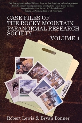 Case Files of the Rocky Mountain Paranormal Research Society Volume 1 by Lewis, Robert