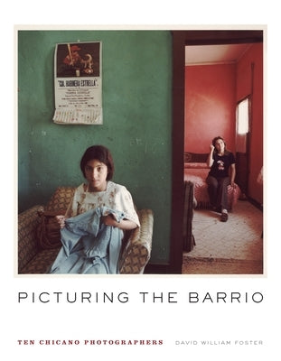 Picturing the Barrio: Ten Chicano Photographers by Foster, David William