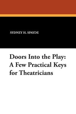 Doors Into the Play: A Few Practical Keys for Theatricians by Spayde, Sydney H.