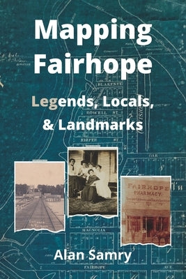 Mapping Fairhope: Legends, Locals, and Landmarks by Samry, Alan