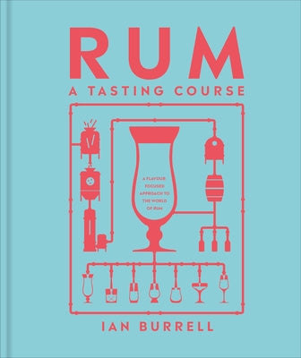 Rum a Tasting Course: A Flavor-Focused Approach to the World of Rum by Burrell, Ian
