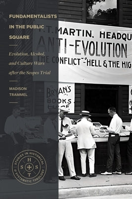 Fundamentalists in the Public Square: Evolution, Alcohol, and Culture Wars After the Scopes Trial by Trammel, Madison