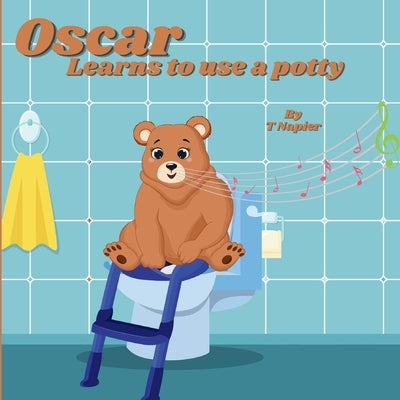 Oscar Learns to use a potty: A Fun and Friendly Guide to Growing Up! A Playful Journey to Potty Training Success for Little Learners by Napier, T.