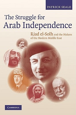 The Struggle for Arab Independence: Riad El-Solh and the Makers of the Modern Middle East by Seale, Patrick