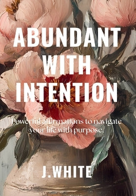 Abundant With Intention by White, J.