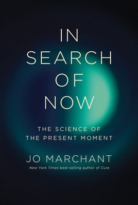 In Search of Now: The Science of the Present Moment by Marchant, Jo
