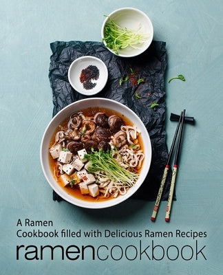 Ramen Cookbook: A Ramen Cookbook Filled with Delicious Ramen Recipes (2nd Edition) by Press, Booksumo