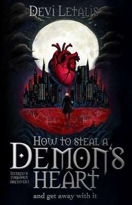 How to Steal a Demon's Heart and get away with it: A Dark Urban Fantasy Thriller by Letalis, Devi