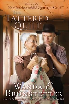 The Tattered Quilt: The Return of the Half-Stitched Amish Quilting Club by Brunstetter, Wanda E.