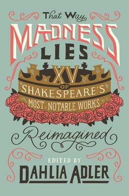 That Way Madness Lies: 15 of Shakespeare's Most Notable Works Reimagined by Adler, Dahlia