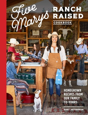 Five Marys Ranch Raised Cookbook: Homegrown Recipes from Our Family to Yours by Heffernan, Mary