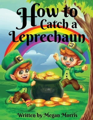 How to Catch a Leprechaun by Morris, Megan