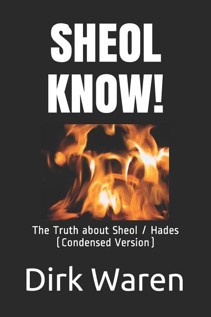 Sheol Know!: The Truth about the Intermediate State (Condensed Version) by Waren, Dirk