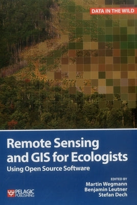 Remote Sensing and GIS for Ecologists: Using Open Source Software by Wegmann, Martin