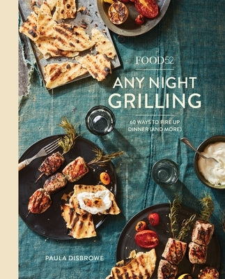 Food52 Any Night Grilling: 60 Ways to Fire Up Dinner (and More) [A Cookbook] by Disbrowe, Paula