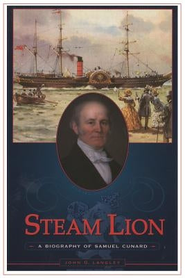 Steam Lion: A Biography of Samuel Cunard by Langley, John G.