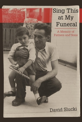 Sing This at My Funeral: A Memoir of Fathers and Sons by Slucki, David