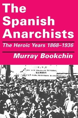 The Spanish Anarchists: The Heroic Years 1868-1936 by Bookchin, Murray