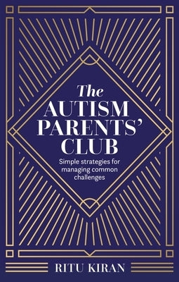 The Autism Parents' Club: Simple Strategies for Managing Common Challenges by Kiran, Ritu