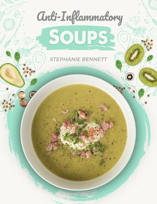 Anti-Inflammatory Soups: 175 Delicious and Nutritious Recipes to Heal Your Immune System and Fight Inflammation, Heart Disease, Arthritis, Psor by Bennett, Stephanie