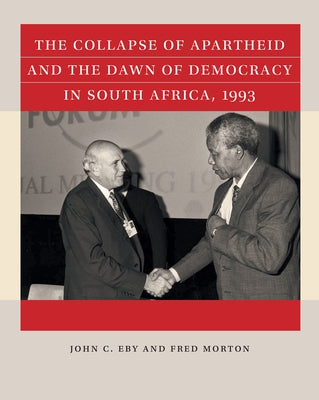 The Collapse of Apartheid and the Dawn of Democracy in South Africa, 1993 by Eby, John C.