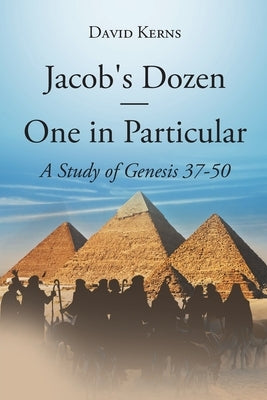 Jacob's Dozen One in Particular: A Study of Genesis 37-50 by Kerns, David