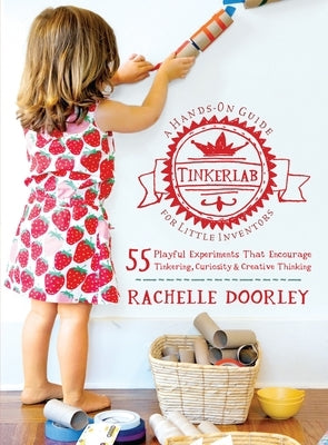 Tinkerlab: A Hands-On Guide for Little Inventors by Doorley, Rachelle