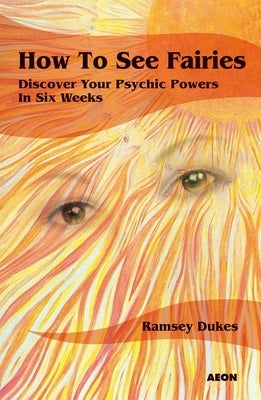 How to See Fairies: Discover Your Psychic Powers in Six Weeks by Dukes, Ramsey