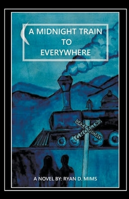 A Midnight Train to Everywhere by Mims, Ryan D.