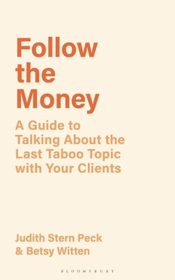 Follow the Money: A Guide to Talking about the Last Taboo Topic with Your Clients by Peck, Judith Stern