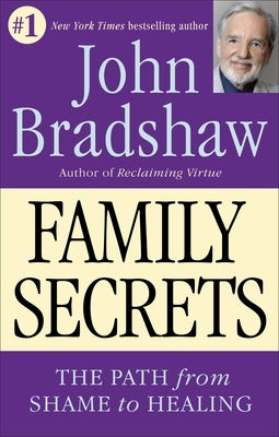 Family Secrets: The Path from Shame to Healing by Bradshaw, John