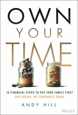 Own Your Time: 10 Financial Steps to Put Your Family First and Escape the Corporate Grind by Hill, Andy