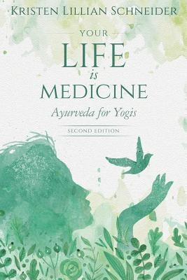 Your Life is Medicine: Ayurveda for Yogis by Schneider, Kristen