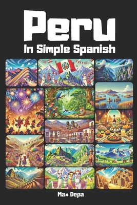 Peru in Simple Spanish: Discover Latin America While Mastering the Language by Depa, Max