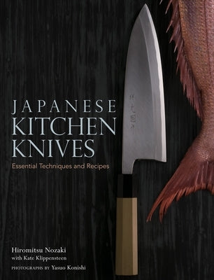 Japanese Kitchen Knives: Essential Techniques and Recipes by Nozaki, Hiromitsu