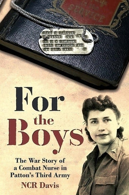 For the Boys: The War Story of a Combat Nurse in Patton's Third Army by Davis, Ncr