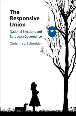 The Responsive Union: National Elections and European Governance by Schneider, Christina J.