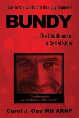 BUNDY . . . The Childhood of a Serial Killer: How in the world did this guy happen? by Oas, Carol J.