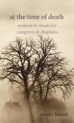 At the Time of Death: Symbols & Rituals for Caregivers & Chaplains by Bieniek, David L.