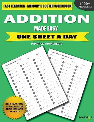 Addition Made Easy: Fast Learning - Memory Booster Workbook One Sheet A Day Practice Worksheets by Learning, Mathyz