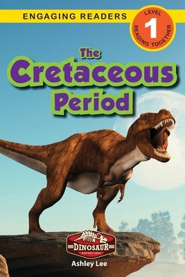 The Cretaceous Period: Dinosaur Adventures (Engaging Readers, Level 1) by Lee, Ashley