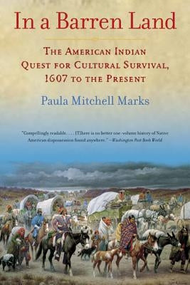 In a Barren Land: The American Indian Quest for Cultural Survival, 1607 to the Present by Marks, Paula M.