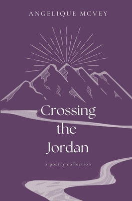 Crossing the Jordan: a poetry collection for the wrestling heart by McVey, Angelique