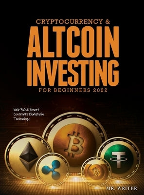 Cryptocurrency & Altcoin Investing For Beginners 2022: Web 3.0 & Smart Contracts Blockchain Technology by Mr Writer