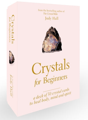 Crystals for Beginners: A Deck of 50 Crystal Cards to Heal Body, Mind and Spirit by Hall, Judy