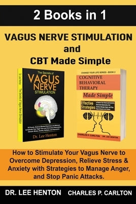 Vagus Nerve Stimulation and CBT Made Simple (2 Books in 1): How to Stimulate Your Vagus Nerve to Overcome Depression, Relieve Stress & Anxiety with St by Henton, Lee
