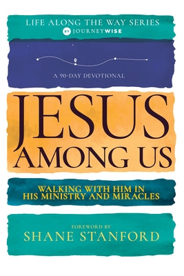 Jesus Among Us: Walking with Him in His Ministry and Miracles (a 90-Day Devotional) by Journeywise