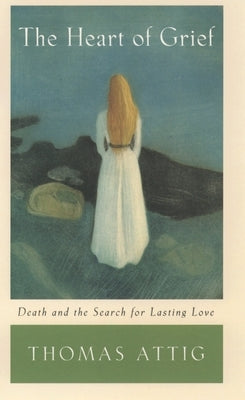 The Heart of Grief: Death and the Search for Lasting Love by Attig, Thomas