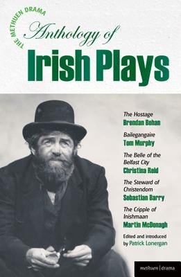 The Methuen Drama Anthology of Irish Plays: Hostage; Bailegangaire; Belle of the Belfast City; Steward of Christendom; Cripple of Inishmaan by Behan, Brendan