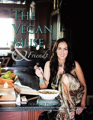 The Vegan Muse & Friends: A Collection of Recipes & Inspirations for the Vegan & Yogic Lifestyle by Pinkston, Charlie